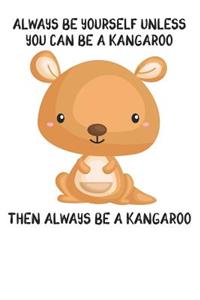 Always Be Yourself Unless You Can Be A Kangaroo Then Always Be A Kangaroo