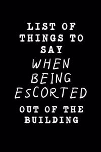 List Of Things To Say When Being Escorted Out Of The Building