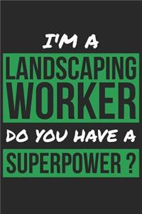 Landscaping Worker Notebook - I'm A Landscaping Worker Do You Have A Superpower? - Funny Gift for Landscaping Worker Journal