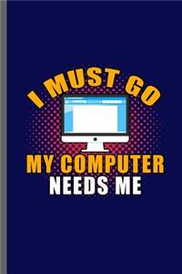 I must GO My Computer needs Me