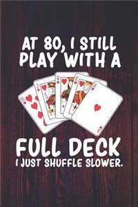 At 80 I Still Play With a Full Deck I Just Shuffle Slower