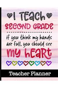 I Teach Second Grade If You Think My Hands Are Full You Should See My Heart - Teacher Planner