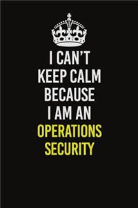 I Can't Keep Calm Because I Am An Operations Security