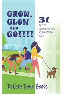 Grow, Glow and Go!!!!