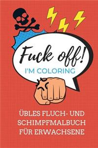 Fuck Off! I'm Coloring Übles Fluch- Und Schimpfmalbuch Für Erwachsene