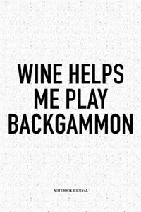 Wine Helps Me Play Backgammon: A 6x9 Inch Matte Softcover Notebook Diary with 120 Blank Lined Pages and a Funny Gaming Cover Slogan