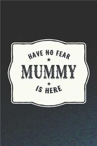 Have No Fear Mummy Is Here