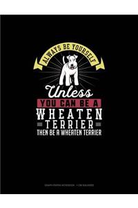 Always Be Yourself Unless You Can Be A Wheaten Terrier Then Be A Wheaten Terrier