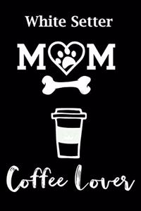 White Setter Mom Coffee Lover