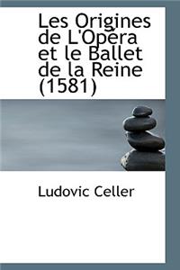 Les Origines de L'Opera Et Le Ballet de la Reine 1581