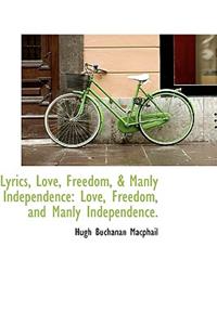 Lyrics, Love, Freedom, & Manly Independence: Love, Freedom, and Manly Independence.