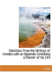 Selections from the Writings of Fenelon with an Appendix Containing a Memoir of His Life