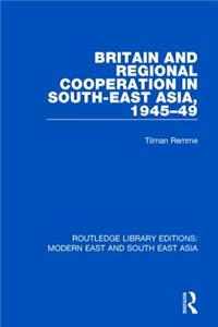 Britain and Regional Cooperation in South-East Asia, 1945-49 (Rle Modern East and South East Asia)