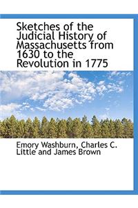 Sketches of the Judicial History of Massachusetts from 1630 to the Revolution in 1775