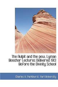 The Aulpit and the Pew, Lyman Beecher Lectures Delivered 1913 Before the Divinity School