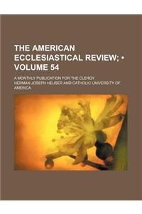The American Ecclesiastical Review (Volume 54); A Monthly Publication for the Clergy