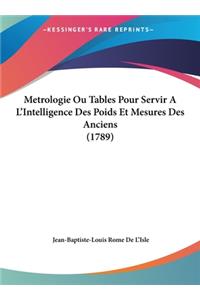 Metrologie Ou Tables Pour Servir A L'Intelligence Des Poids Et Mesures Des Anciens (1789)