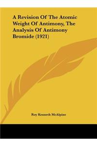 A Revision of the Atomic Weight of Antimony, the Analysis of Antimony Bromide (1921)