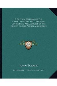 Critical History of the Celtic Religion and Learning Containing an Account of the Druids or the Priests and Judges