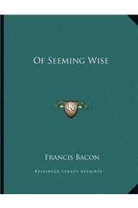 Of Seeming Wise