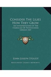 Consider The Lilies How They Grow
