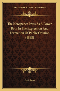 The Newspaper Press As A Power Both In The Expression And Formation Of Public Opinion (1898)