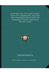 Kerchof-Spel Toe-Gheeyghent Ende Op-Ghedraghen Aen Den Seer Eerweerdighen Heere Hr. Norbertus Vande Kerchove Prelaet (1662)