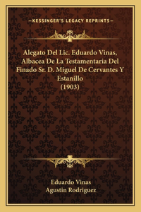 Alegato Del Lic. Eduardo Vinas, Albacea De La Testamentaria Del Finado Sr. D. Miguel De Cervantes Y Estanillo (1903)