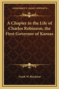 A Chapter in the Life of Charles Robinson, the First Governor of Kansas