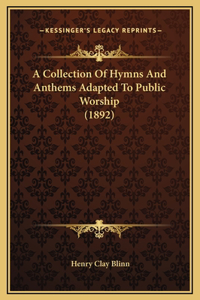 A Collection Of Hymns And Anthems Adapted To Public Worship (1892)