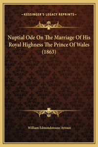 Nuptial Ode On The Marriage Of His Royal Highness The Prince Of Wales (1863)