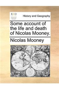 Some Account of the Life and Death of Nicolas Mooney.