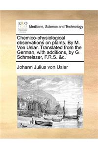 Chemico-Physiological Observations on Plants. by M. Von Uslar. Translated from the German, with Additions, by G. Schmeisser, F.R.S. &C.