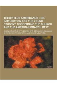 Theophilus Americanus; Chiefly from the Fifth Edition of Theophilus Anglicanus