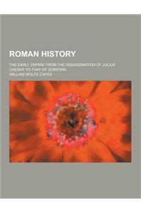 Roman History; The Early Empire from the Assassination of Julius Caesar to That of Domitian