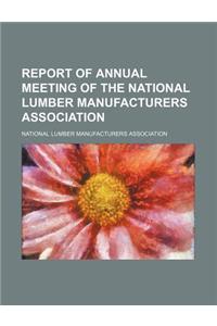 Report of Annual Meeting of the National Lumber Manufacturers Association