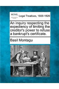 An Inquiry Respecting the Expediency of Limiting the Creditor's Power to Refuse a Bankrupt's Certificate.