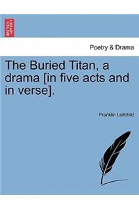 The Buried Titan, a Drama [In Five Acts and in Verse].