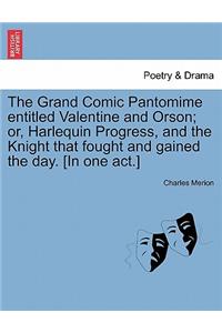 The Grand Comic Pantomime Entitled Valentine and Orson; Or, Harlequin Progress, and the Knight That Fought and Gained the Day. [In One Act.]