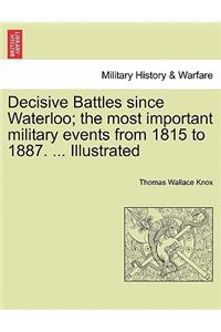 Decisive Battles since Waterloo; the most important military events from 1815 to 1887. ... Illustrated
