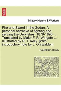 Fire and Sword in the Sudan. A personal narrative of fighting and serving the Dervishes. 1879-1895 ... Translated by Major F. R. Wingate ... Illustrated by R. T. Kelly. [With introductory note by J. Ohrwalder.]