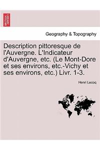 Description Pittoresque de L'Auvergne. L'Indicateur D'Auvergne, Etc. (Le Mont-Dore Et Ses Environs, Etc.-Vichy Et Ses Environs, Etc.) Livr. 1-3.
