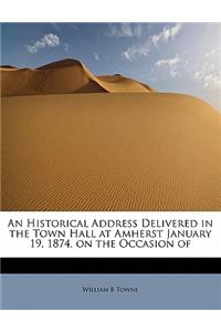 An Historical Address Delivered in the Town Hall at Amherst January 19, 1874, on the Occasion of