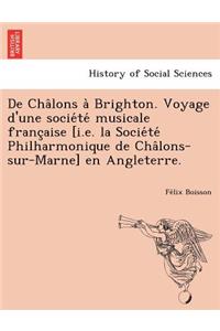 de Cha Lons a Brighton. Voyage D'Une Socie Te Musicale Franc Aise [I.E. La Socie Te Philharmonique de Cha Lons-Sur-Marne] En Angleterre.