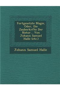 Fortgesetzte Magie, Oder, Die Zauberkr Fte Der Natur... Von Johann Samuel Halle (Etc.)