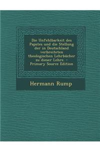 Unfehlbarkeit Des Papstes Und Die Stellung Der in Deutschland Verbreiteten Theologischen Lehrbucher Zu Dieser Lehre.