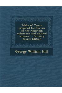 Tables of Venus, Prepared for the Use of the American Ephemeris and Nautical Almanac