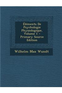 Elements de Psychologie Physiologique, Volume 1