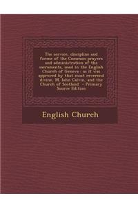 The Service, Discipline and Forme of the Common Prayers and Administration of the Sacraments, Used in the English Church of Geneva