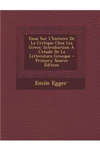 Essai Sur L'Histoire de La Critique Chez Les Grecs: Introduction A L'Etude de La Litterature Grecque